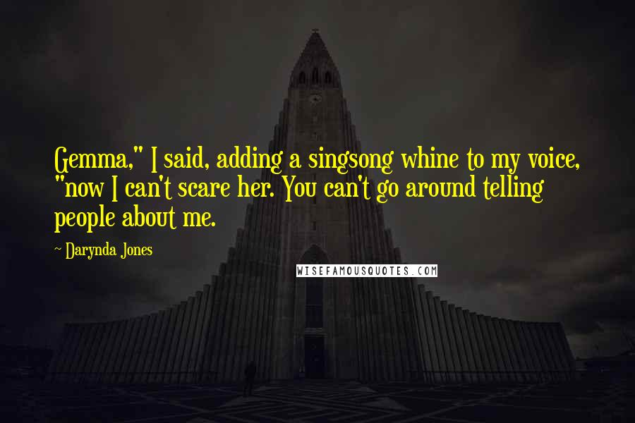 Darynda Jones Quotes: Gemma," I said, adding a singsong whine to my voice, "now I can't scare her. You can't go around telling people about me.