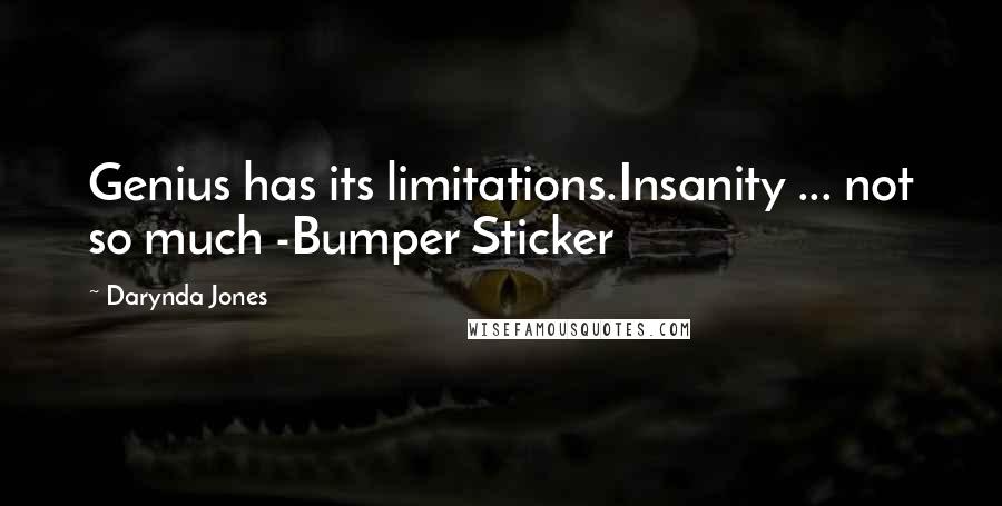 Darynda Jones Quotes: Genius has its limitations.Insanity ... not so much -Bumper Sticker