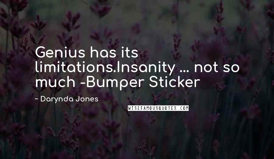 Darynda Jones Quotes: Genius has its limitations.Insanity ... not so much -Bumper Sticker