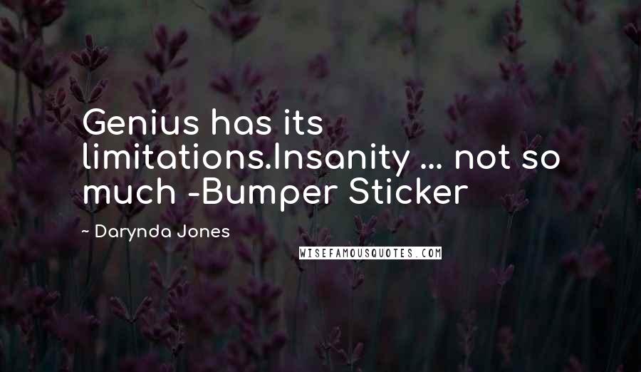 Darynda Jones Quotes: Genius has its limitations.Insanity ... not so much -Bumper Sticker