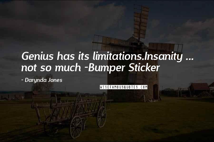 Darynda Jones Quotes: Genius has its limitations.Insanity ... not so much -Bumper Sticker