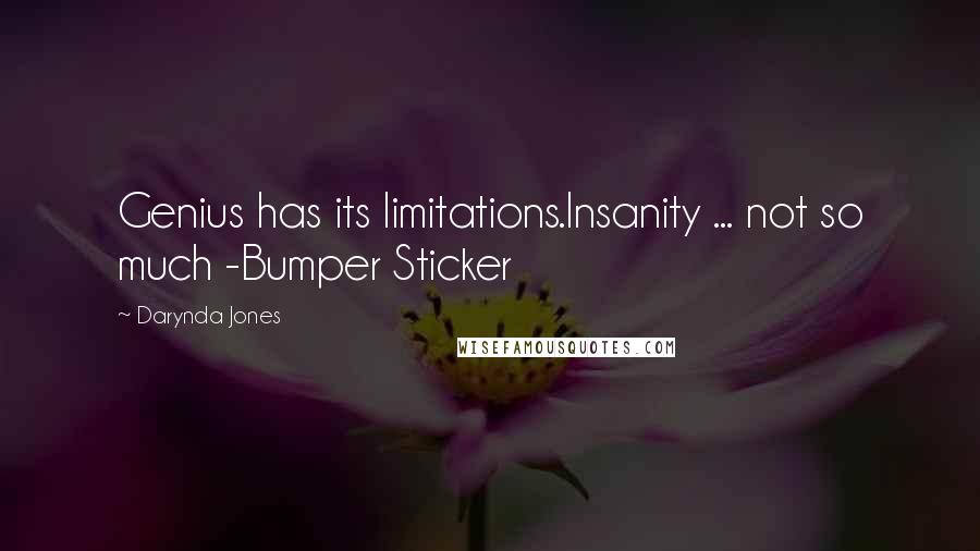 Darynda Jones Quotes: Genius has its limitations.Insanity ... not so much -Bumper Sticker