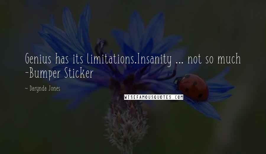 Darynda Jones Quotes: Genius has its limitations.Insanity ... not so much -Bumper Sticker