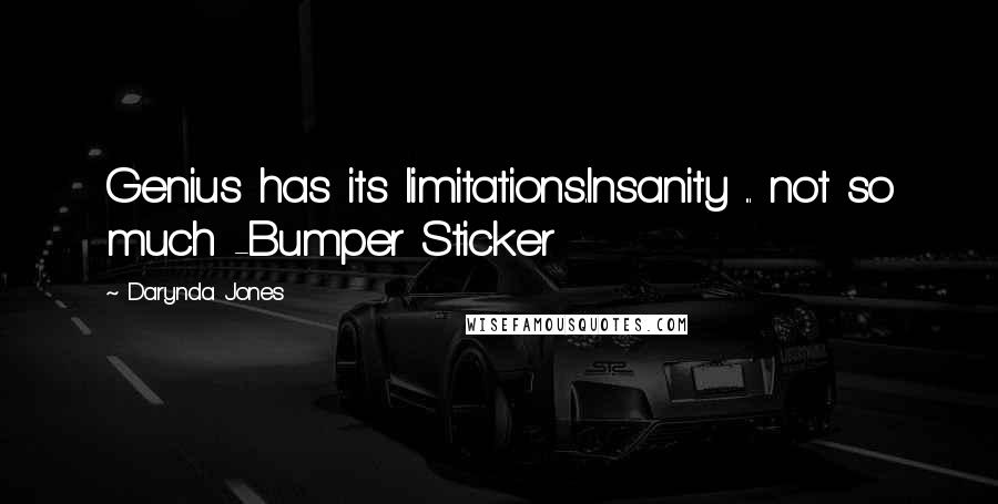 Darynda Jones Quotes: Genius has its limitations.Insanity ... not so much -Bumper Sticker