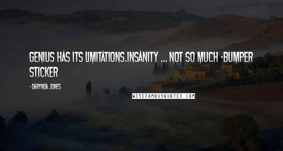 Darynda Jones Quotes: Genius has its limitations.Insanity ... not so much -Bumper Sticker