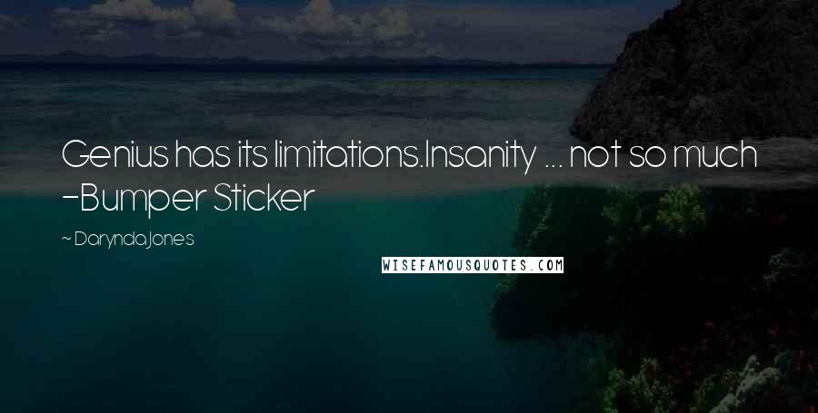 Darynda Jones Quotes: Genius has its limitations.Insanity ... not so much -Bumper Sticker