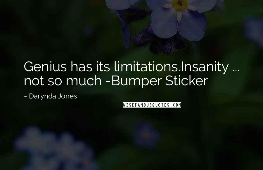 Darynda Jones Quotes: Genius has its limitations.Insanity ... not so much -Bumper Sticker