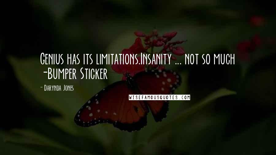 Darynda Jones Quotes: Genius has its limitations.Insanity ... not so much -Bumper Sticker