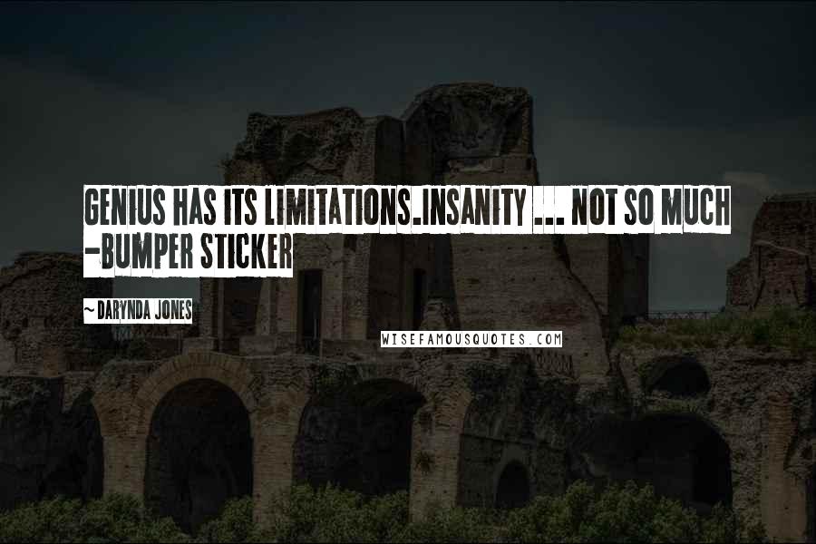 Darynda Jones Quotes: Genius has its limitations.Insanity ... not so much -Bumper Sticker