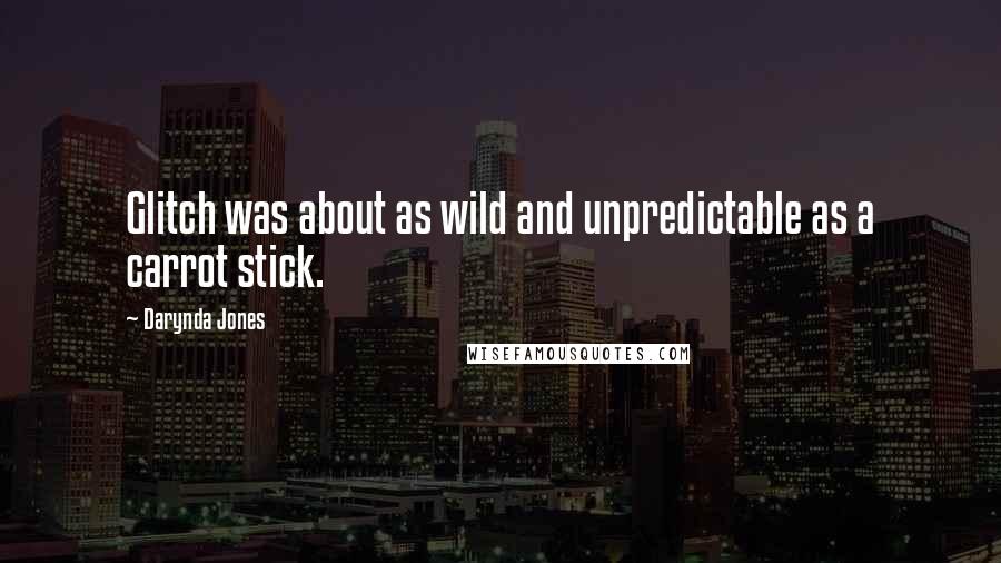 Darynda Jones Quotes: Glitch was about as wild and unpredictable as a carrot stick.