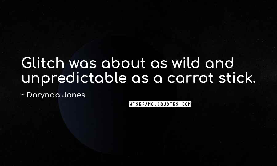 Darynda Jones Quotes: Glitch was about as wild and unpredictable as a carrot stick.