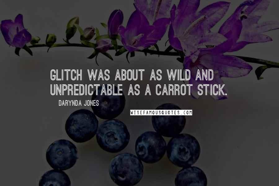 Darynda Jones Quotes: Glitch was about as wild and unpredictable as a carrot stick.