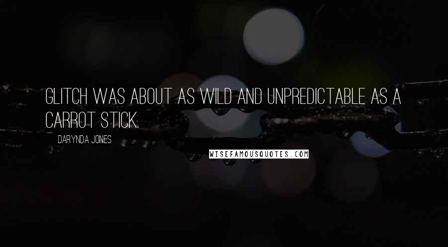 Darynda Jones Quotes: Glitch was about as wild and unpredictable as a carrot stick.