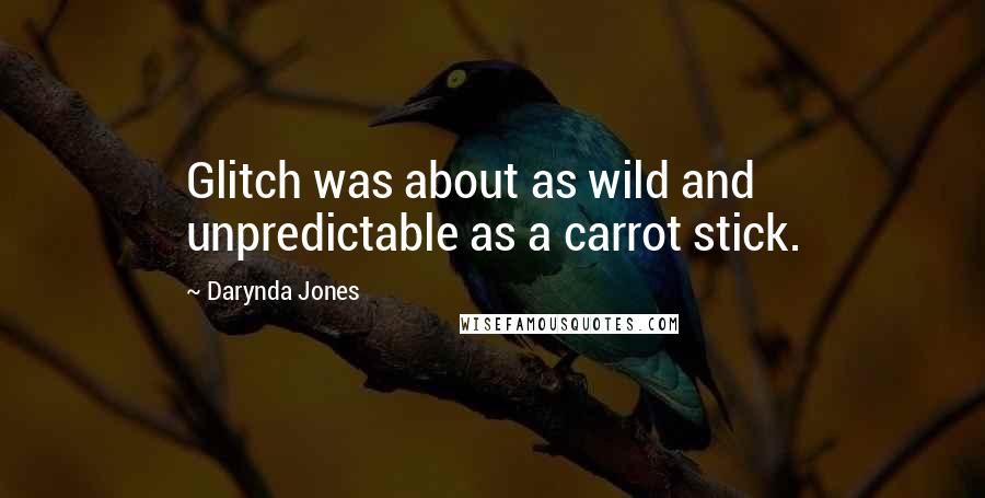 Darynda Jones Quotes: Glitch was about as wild and unpredictable as a carrot stick.