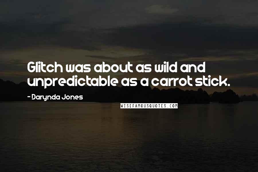 Darynda Jones Quotes: Glitch was about as wild and unpredictable as a carrot stick.