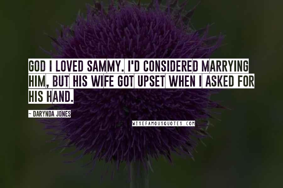 Darynda Jones Quotes: God I loved Sammy. I'd considered marrying him, but his wife got upset when I asked for his hand.