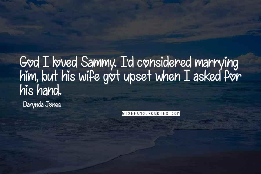Darynda Jones Quotes: God I loved Sammy. I'd considered marrying him, but his wife got upset when I asked for his hand.
