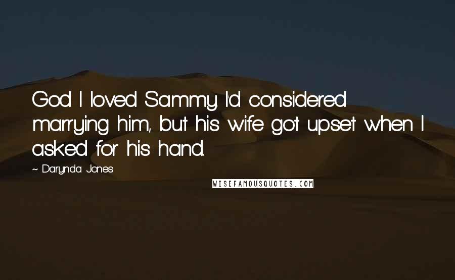 Darynda Jones Quotes: God I loved Sammy. I'd considered marrying him, but his wife got upset when I asked for his hand.