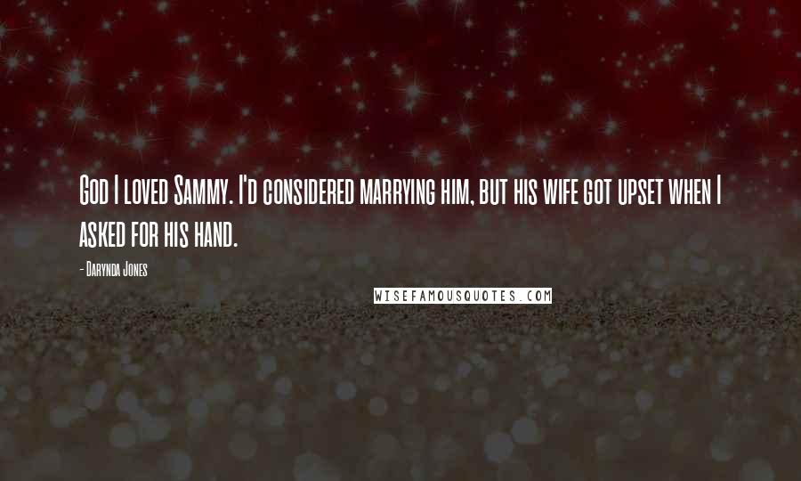 Darynda Jones Quotes: God I loved Sammy. I'd considered marrying him, but his wife got upset when I asked for his hand.