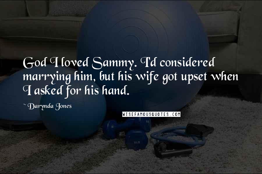 Darynda Jones Quotes: God I loved Sammy. I'd considered marrying him, but his wife got upset when I asked for his hand.