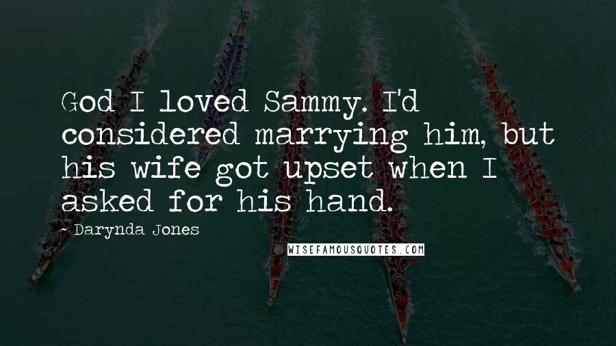 Darynda Jones Quotes: God I loved Sammy. I'd considered marrying him, but his wife got upset when I asked for his hand.