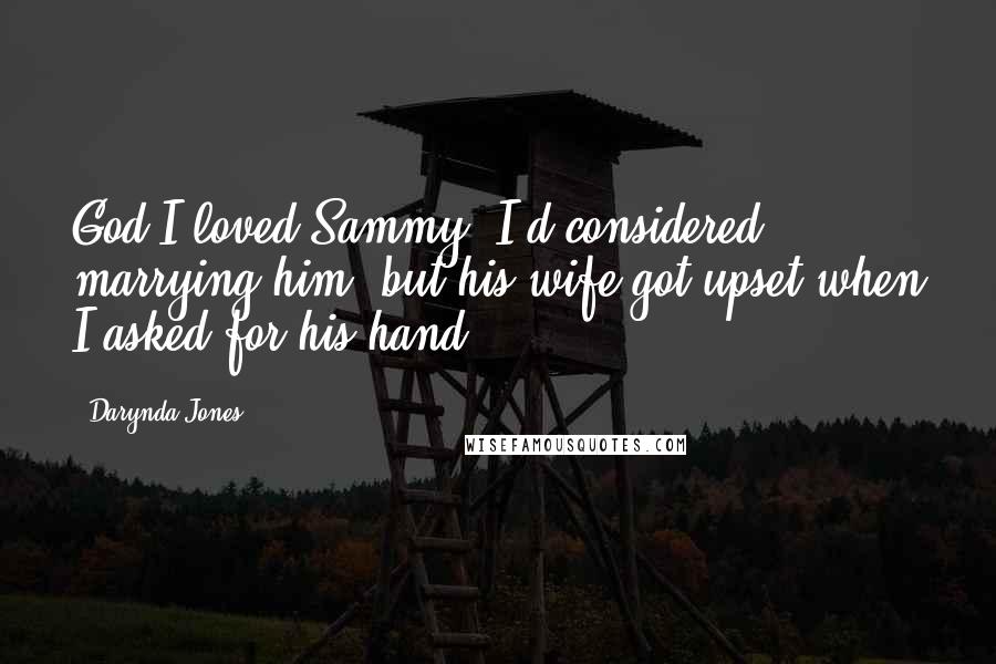 Darynda Jones Quotes: God I loved Sammy. I'd considered marrying him, but his wife got upset when I asked for his hand.