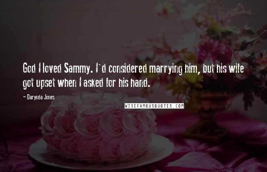 Darynda Jones Quotes: God I loved Sammy. I'd considered marrying him, but his wife got upset when I asked for his hand.