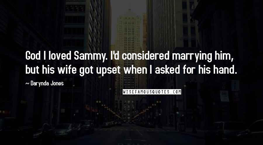 Darynda Jones Quotes: God I loved Sammy. I'd considered marrying him, but his wife got upset when I asked for his hand.