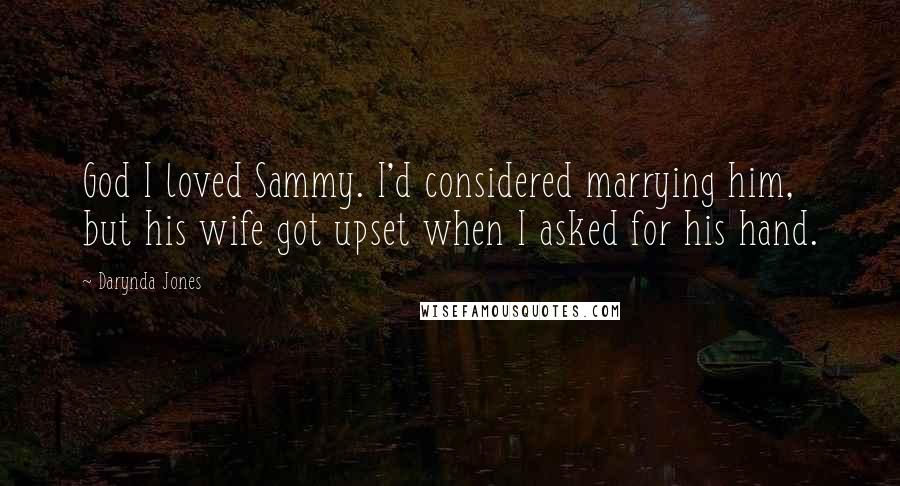 Darynda Jones Quotes: God I loved Sammy. I'd considered marrying him, but his wife got upset when I asked for his hand.