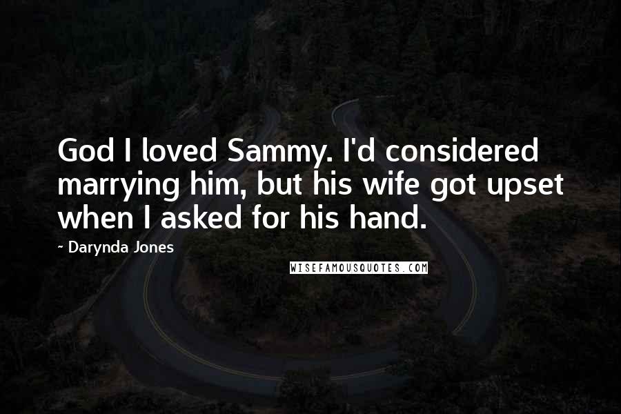 Darynda Jones Quotes: God I loved Sammy. I'd considered marrying him, but his wife got upset when I asked for his hand.