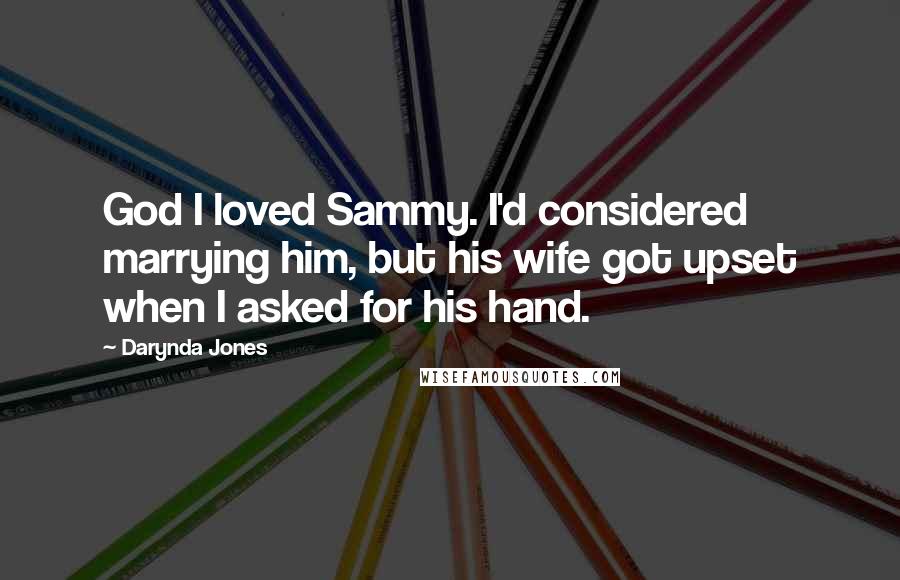 Darynda Jones Quotes: God I loved Sammy. I'd considered marrying him, but his wife got upset when I asked for his hand.