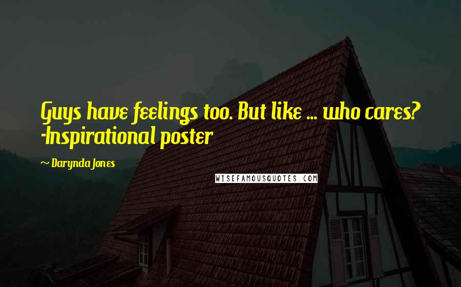 Darynda Jones Quotes: Guys have feelings too. But like ... who cares? -Inspirational poster