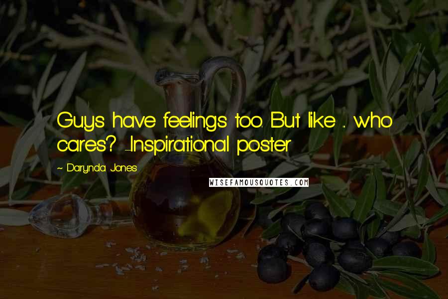 Darynda Jones Quotes: Guys have feelings too. But like ... who cares? -Inspirational poster