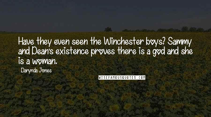 Darynda Jones Quotes: Have they even seen the Winchester boys? Sammy and Dean's existence proves there is a god and she is a woman.