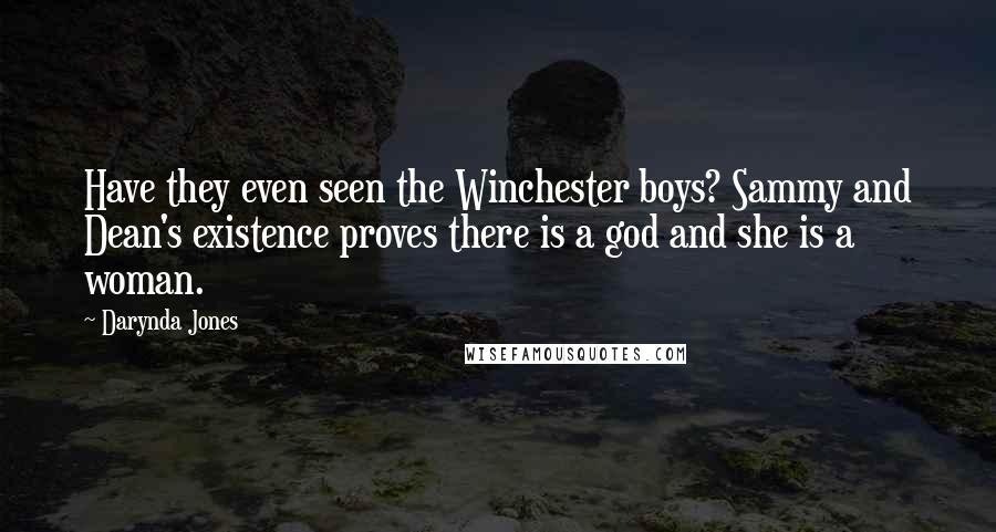 Darynda Jones Quotes: Have they even seen the Winchester boys? Sammy and Dean's existence proves there is a god and she is a woman.