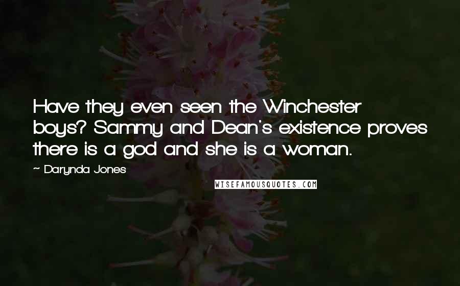 Darynda Jones Quotes: Have they even seen the Winchester boys? Sammy and Dean's existence proves there is a god and she is a woman.