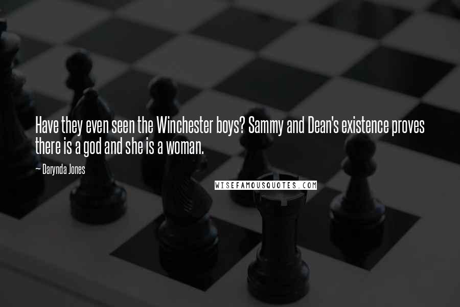 Darynda Jones Quotes: Have they even seen the Winchester boys? Sammy and Dean's existence proves there is a god and she is a woman.