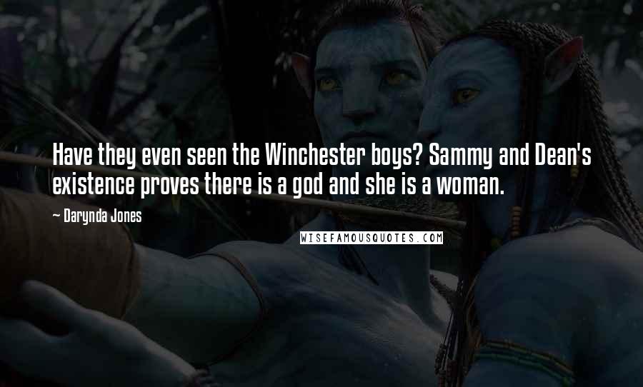 Darynda Jones Quotes: Have they even seen the Winchester boys? Sammy and Dean's existence proves there is a god and she is a woman.