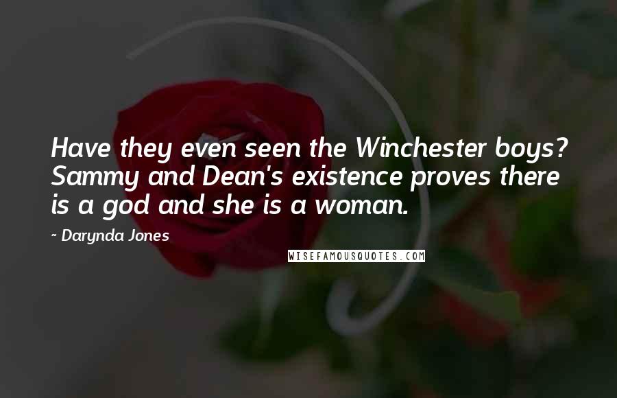 Darynda Jones Quotes: Have they even seen the Winchester boys? Sammy and Dean's existence proves there is a god and she is a woman.