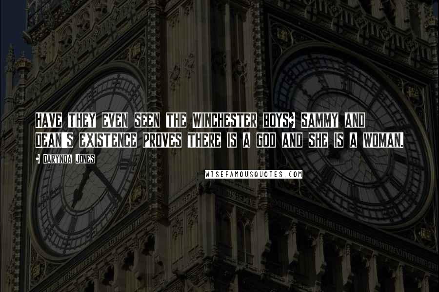 Darynda Jones Quotes: Have they even seen the Winchester boys? Sammy and Dean's existence proves there is a god and she is a woman.