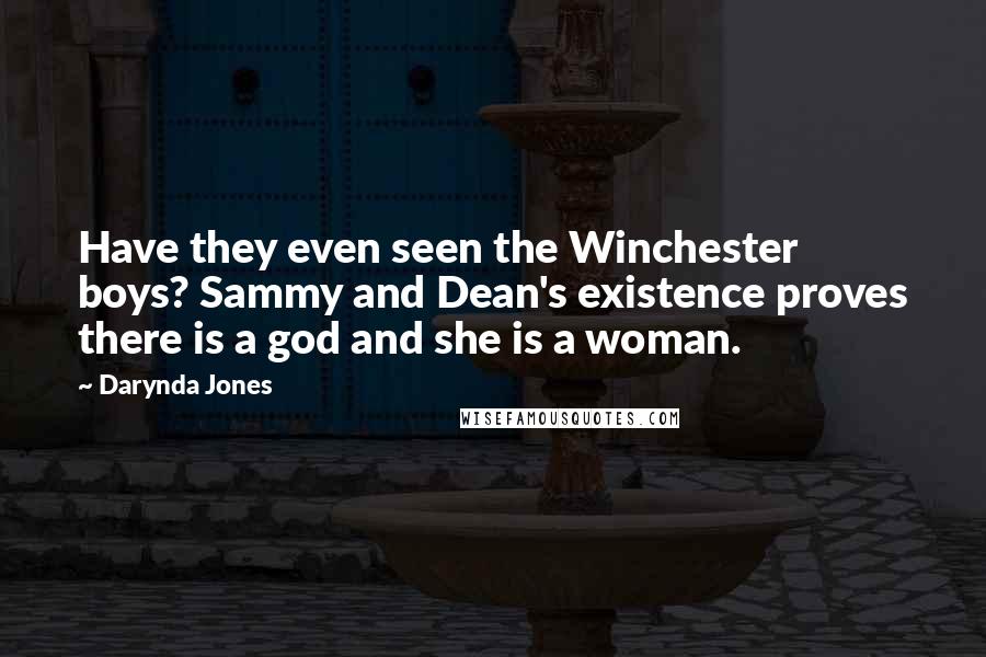 Darynda Jones Quotes: Have they even seen the Winchester boys? Sammy and Dean's existence proves there is a god and she is a woman.