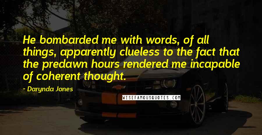 Darynda Jones Quotes: He bombarded me with words, of all things, apparently clueless to the fact that the predawn hours rendered me incapable of coherent thought.