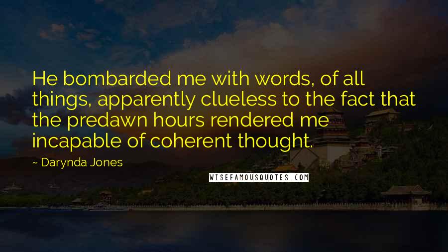 Darynda Jones Quotes: He bombarded me with words, of all things, apparently clueless to the fact that the predawn hours rendered me incapable of coherent thought.