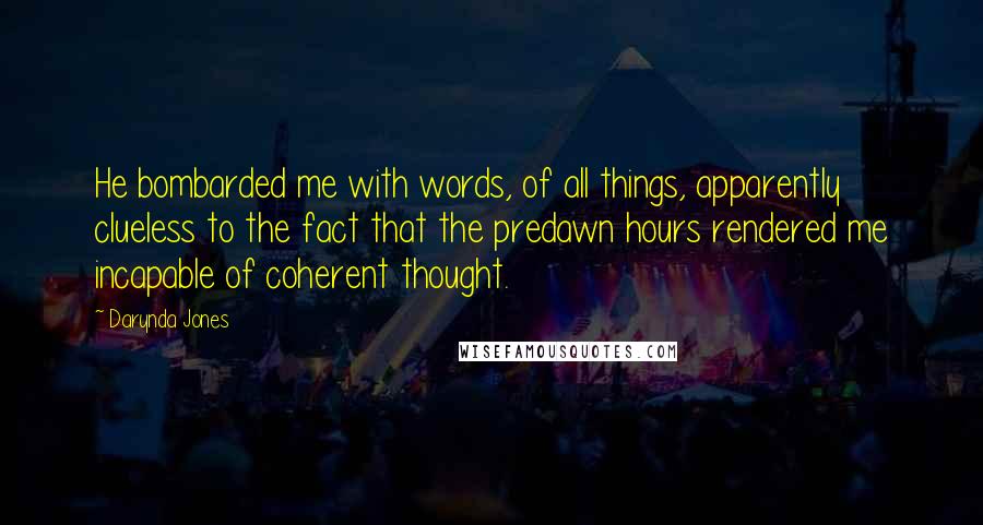 Darynda Jones Quotes: He bombarded me with words, of all things, apparently clueless to the fact that the predawn hours rendered me incapable of coherent thought.