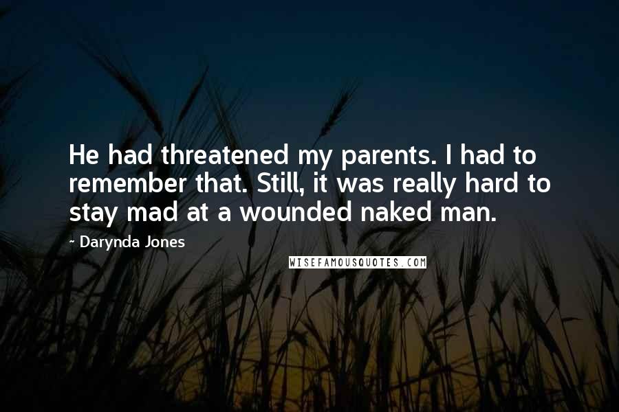Darynda Jones Quotes: He had threatened my parents. I had to remember that. Still, it was really hard to stay mad at a wounded naked man.