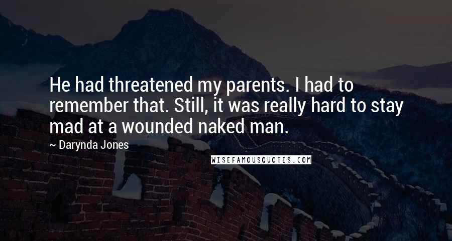 Darynda Jones Quotes: He had threatened my parents. I had to remember that. Still, it was really hard to stay mad at a wounded naked man.
