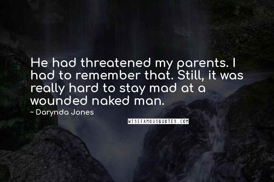 Darynda Jones Quotes: He had threatened my parents. I had to remember that. Still, it was really hard to stay mad at a wounded naked man.