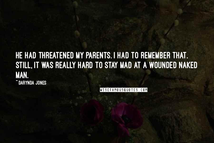 Darynda Jones Quotes: He had threatened my parents. I had to remember that. Still, it was really hard to stay mad at a wounded naked man.