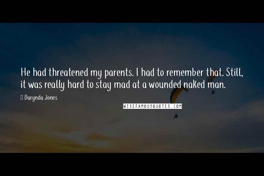 Darynda Jones Quotes: He had threatened my parents. I had to remember that. Still, it was really hard to stay mad at a wounded naked man.