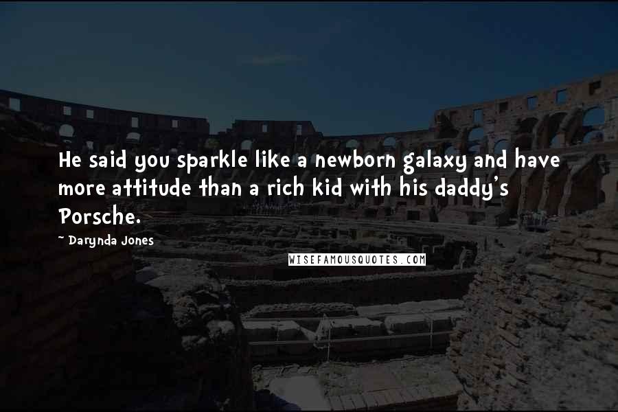 Darynda Jones Quotes: He said you sparkle like a newborn galaxy and have more attitude than a rich kid with his daddy's Porsche.